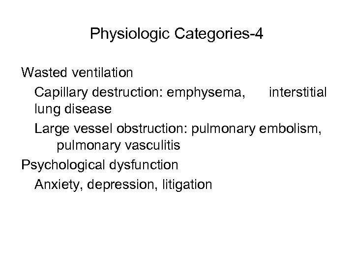 Physiologic Categories-4 Wasted ventilation Capillary destruction: emphysema, interstitial lung disease Large vessel obstruction: pulmonary