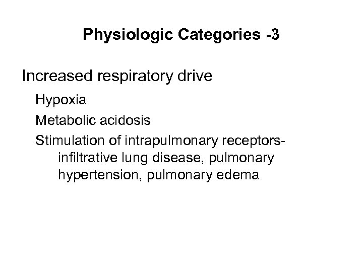 Physiologic Categories -3 Increased respiratory drive Hypoxia Metabolic acidosis Stimulation of intrapulmonary receptorsinfiltrative lung