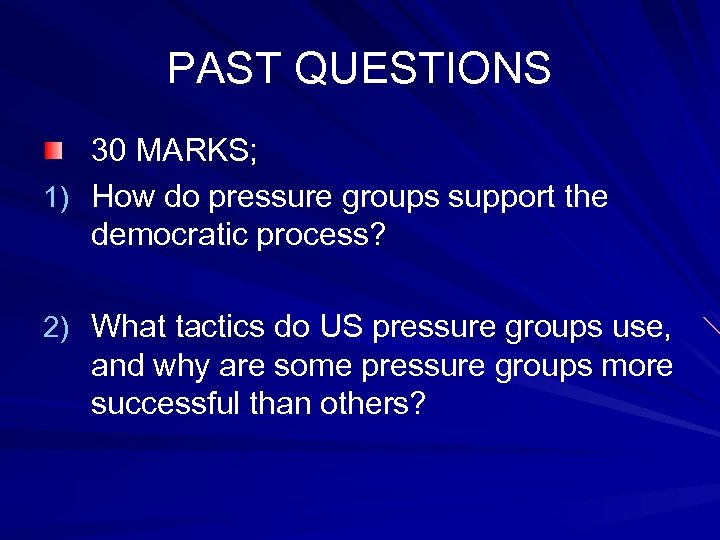 PAST QUESTIONS 30 MARKS; 1) How do pressure groups support the democratic process? 2)