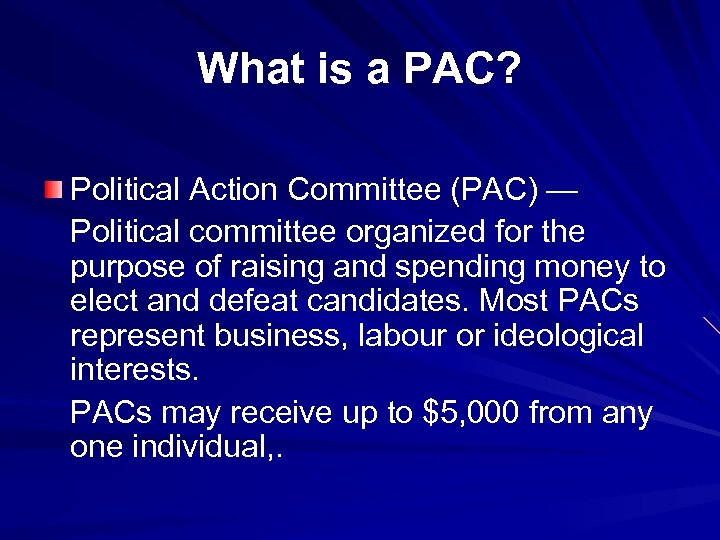 What is a PAC? Political Action Committee (PAC) — Political committee organized for the