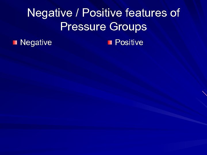 Negative / Positive features of Pressure Groups Negative Positive 