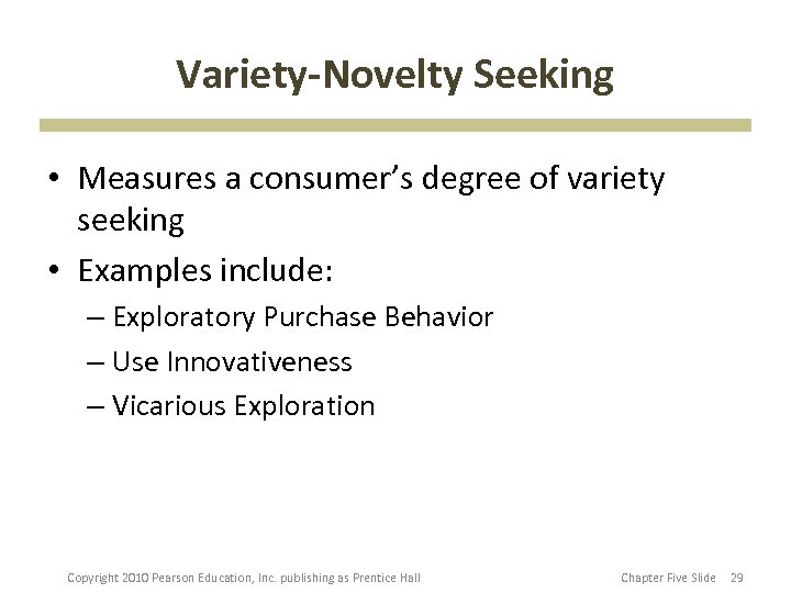 Variety-Novelty Seeking • Measures a consumer’s degree of variety seeking • Examples include: –