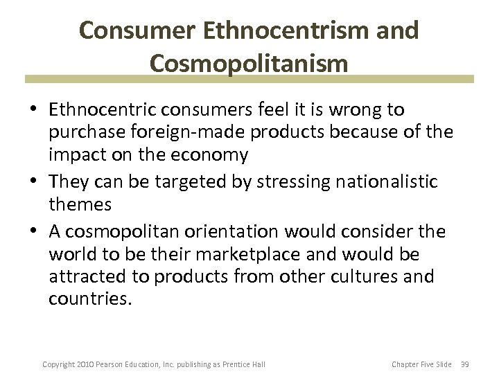 Consumer Ethnocentrism and Cosmopolitanism • Ethnocentric consumers feel it is wrong to purchase foreign-made