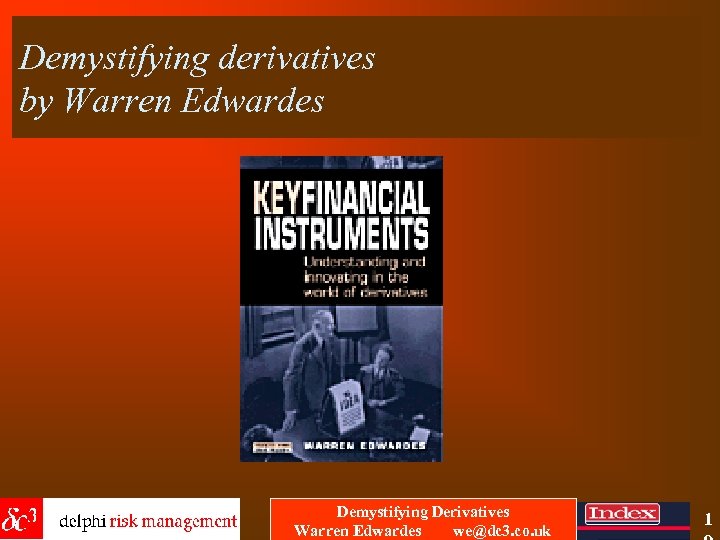 Demystifying derivatives by Warren Edwardes Demystifying Derivatives Warren Edwardes we@dc 3. co. uk 1