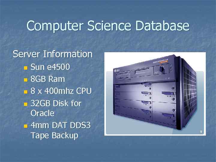 Computer Science Database Server Information Sun e 4500 n 8 GB Ram n 8