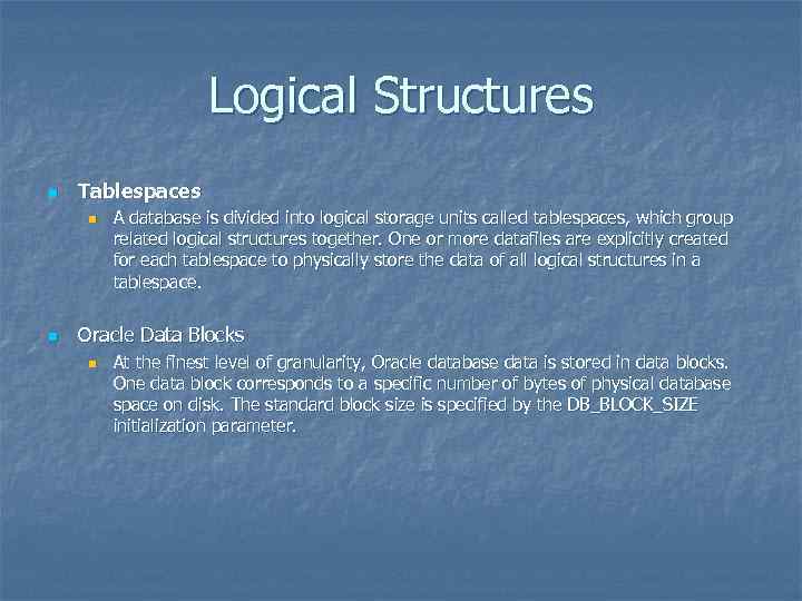 Logical Structures n Tablespaces n n A database is divided into logical storage units
