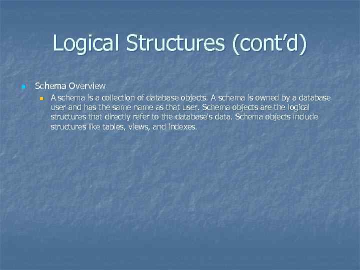 Logical Structures (cont’d) n Schema Overview n A schema is a collection of database