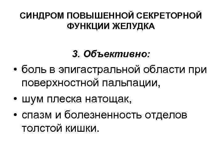 СИНДРОМ ПОВЫШЕННОЙ СЕКРЕТОРНОЙ ФУНКЦИИ ЖЕЛУДКА 3. Объективно: • боль в эпигастральной области при поверхностной