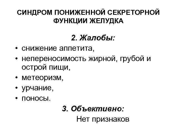 СИНДРОМ ПОНИЖЕННОЙ СЕКРЕТОРНОЙ ФУНКЦИИ ЖЕЛУДКА • • • 2. Жалобы: снижение аппетита, непереносимость жирной,