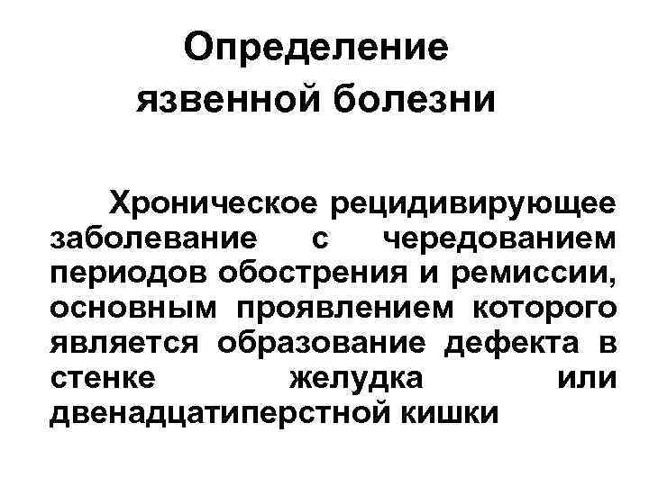 Определение язвенной болезни Хроническое рецидивирующее заболевание с чередованием периодов обострения и ремиссии, основным проявлением