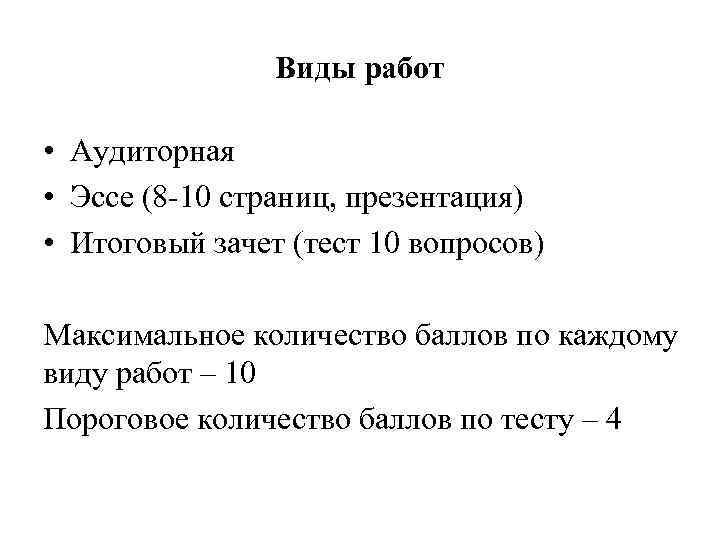 Виды работ • Аудиторная • Эссе (8 -10 страниц, презентация) • Итоговый зачет (тест