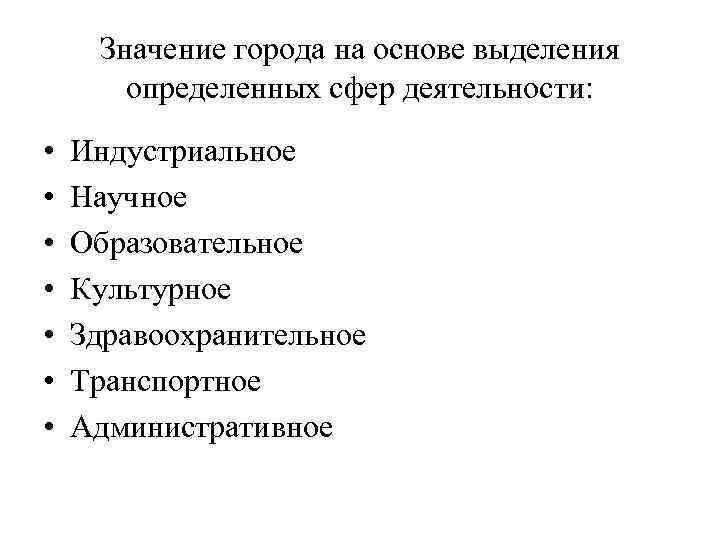 Значение города на основе выделения определенных сфер деятельности: • • Индустриальное Научное Образовательное Культурное