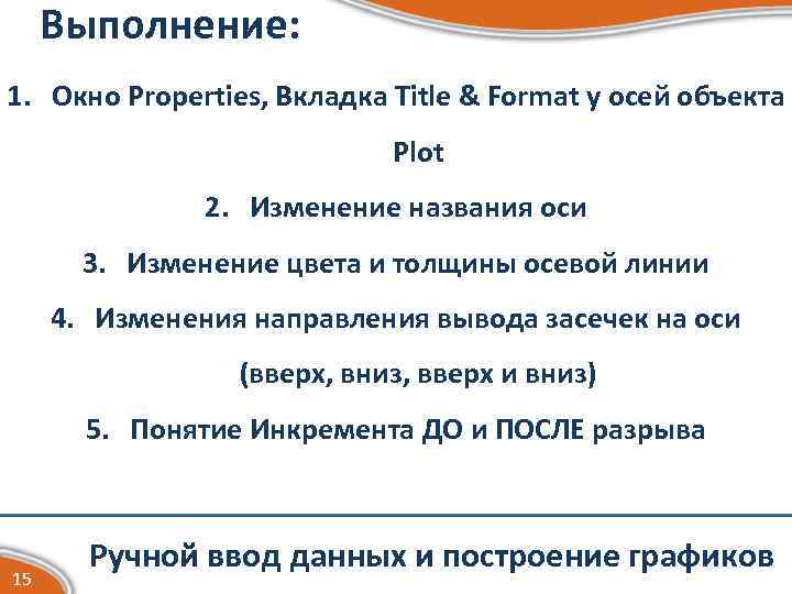 Выполнение: 1. Окно Properties, Вкладка Title & Format у осей объекта Plot 2. Изменение