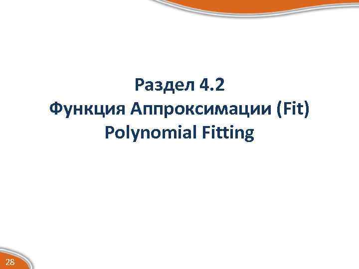 Раздел 4. 2 Функция Аппроксимации (Fit) Polynomial Fitting 28 