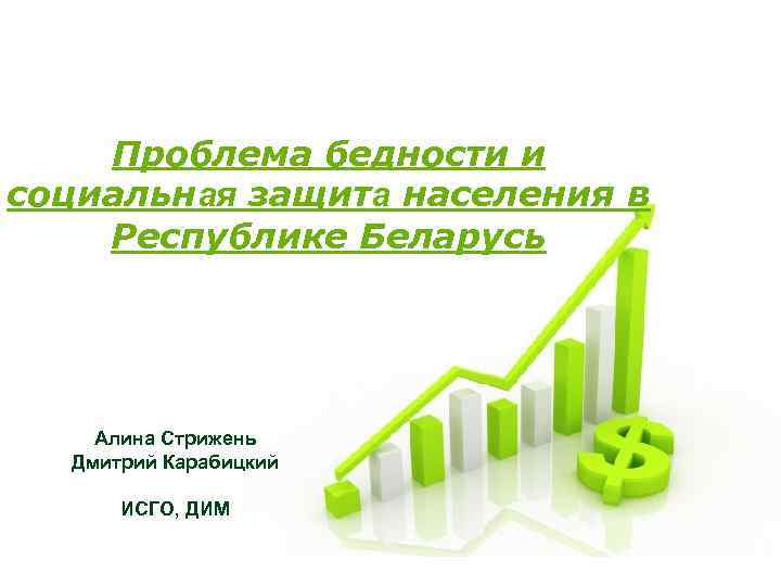 Проблема бедности и социальная защита населения в Республике Беларусь Алина Стрижень Дмитрий Карабицкий ИСГО,
