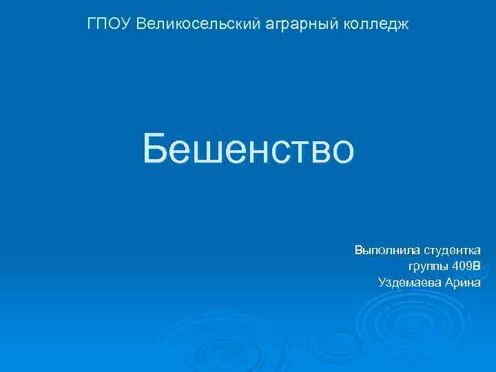 ГПОУ Великосельский аграрный колледж Бешенство Выполнила студентка группы 409 В Уздемаева Арина 