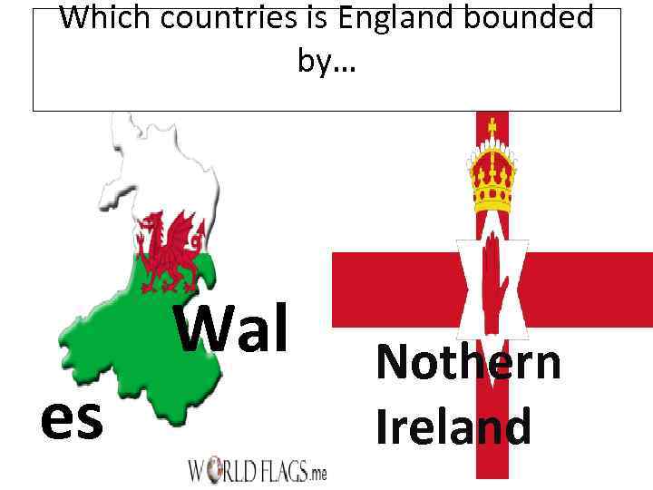 Which countries is England bounded by… es Wal Nothern Ireland 