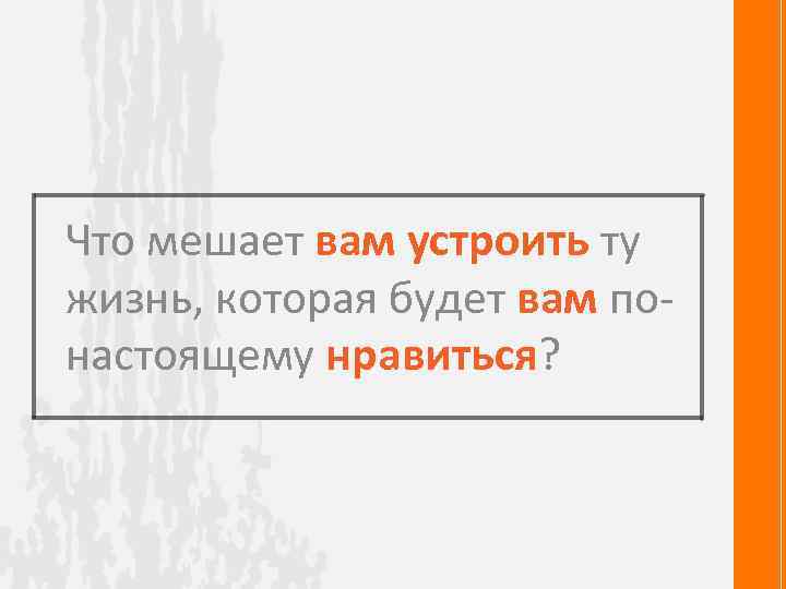 Что мешает вам устроить ту жизнь, которая будет вам понастоящему нравиться? 