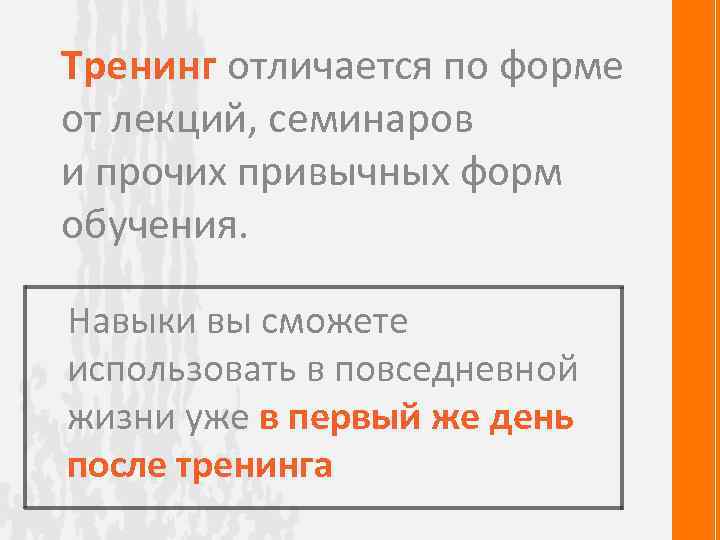 Тренинг отличается по форме от лекций, семинаров и прочих привычных форм обучения. Навыки вы
