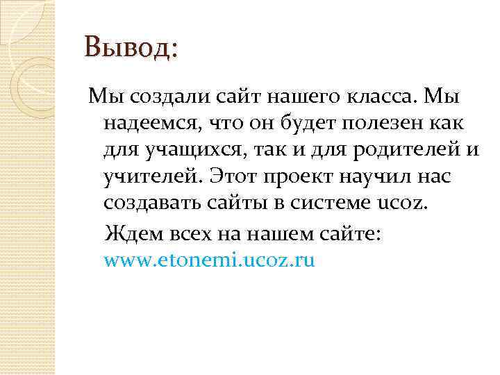 Вывод: Мы создали сайт нашего класса. Мы надеемся, что он будет полезен как для