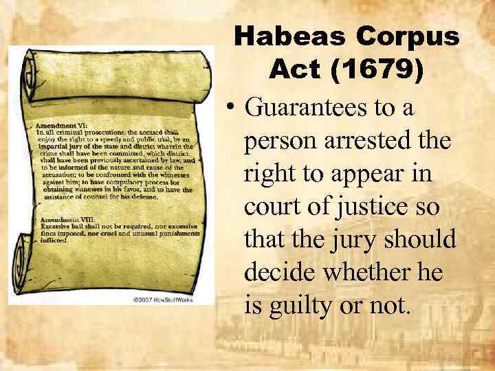 Habeas Corpus Act (1679) • Guarantees to a person arrested the right to appear