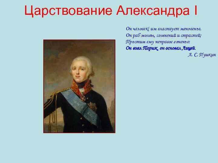 Царствование Александра I Он человек! им властвует мгновенье. Он раб молвы, сомнений и страстей;