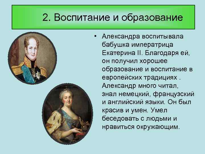 2. Воспитание и образование • Александра воспитывала бабушка императрица Екатерина II. Благодаря ей, он