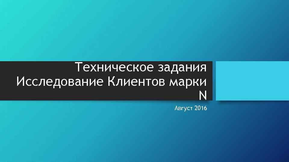 Техническое задания Исследование Клиентов марки N Август 2016 