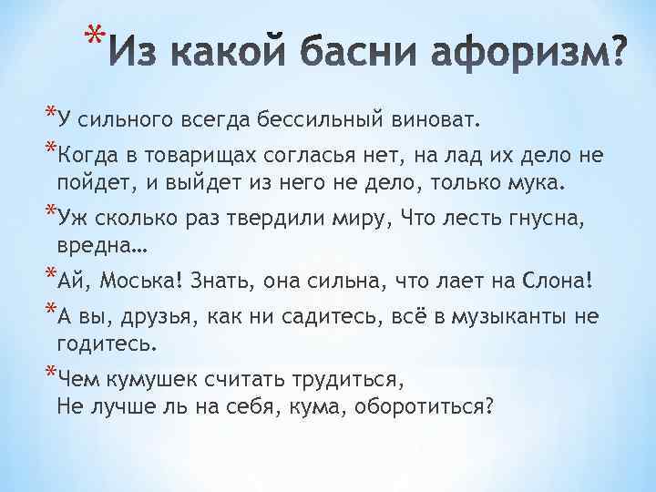 * *У сильного всегда бессильный виноват. *Когда в товарищах согласья нет, на лад их