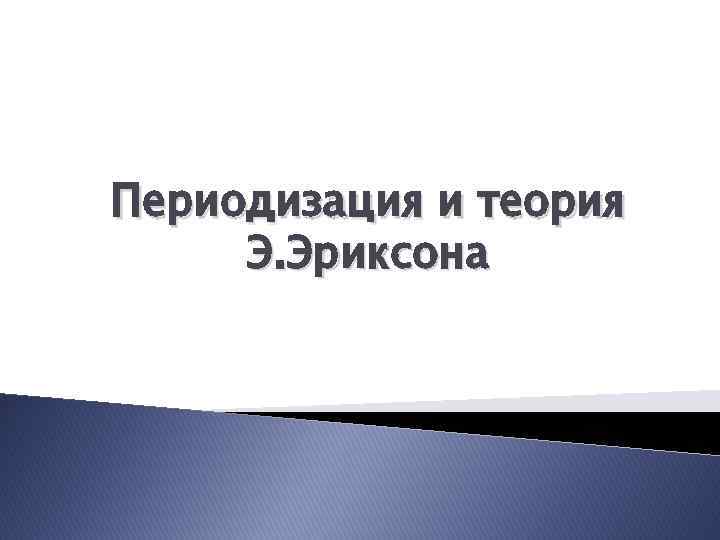 Периодизация и теория Э. Эриксона 