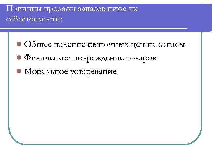 Причины продажи запасов ниже их себестоимости: l Общее падение рыночных цен на запасы l