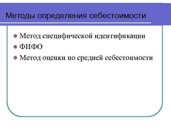 Методы определения себестоимости l Метод специфической идентификации l ФИФО l Метод оценки по средней