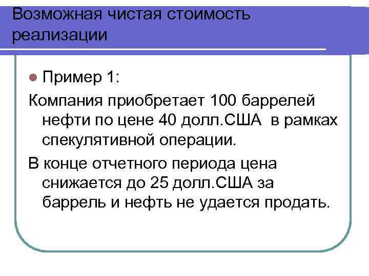 Возможная чистая стоимость реализации l Пример 1: Компания приобретает 100 баррелей нефти по цене