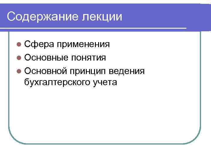 Содержание лекции l Сфера применения l Основные понятия l Основной принцип ведения бухгалтерского учета