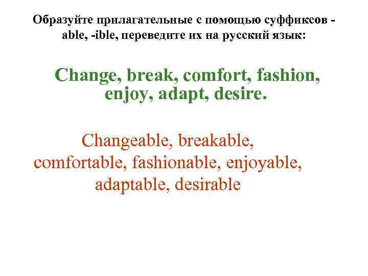 Образуйте прилагательные с помощью суффиксов able, -ible, переведите их на русский язык: Change, break,