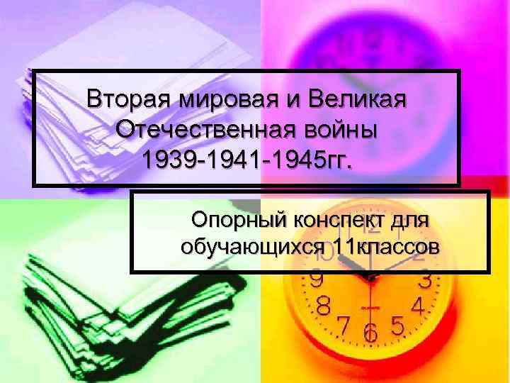 Вторая мировая и Великая Отечественная войны 1939 -1941 -1945 гг. Опорный конспект для обучающихся