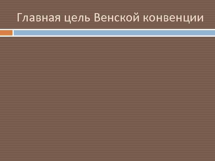 Главная цель Венской конвенции 