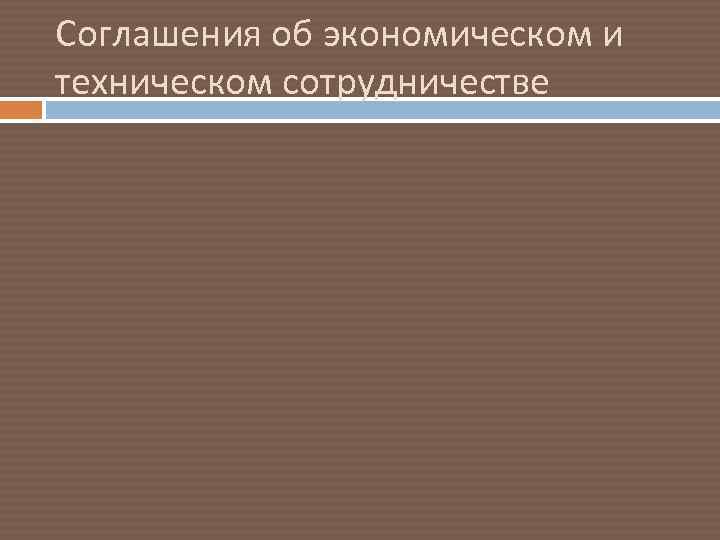 Соглашения об экономическом и техническом сотрудничестве 