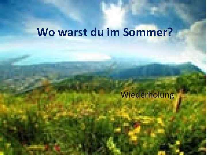  Wo warst du im Sommer? Wiederholung 