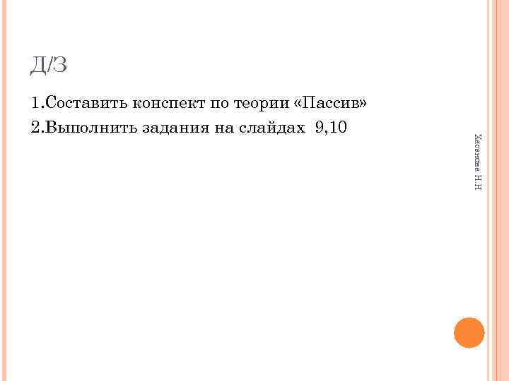 Д/З Хасанова Н. Н 1. Составить конспект по теории «Пассив» 2. Выполнить задания на