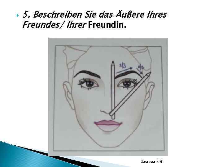  5. Beschreiben Sie das Äußere Ihres Freundes/ Ihrer Freundin. Хасанова Н. Н 