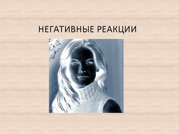 НЕГАТИВНЫЕ РЕАКЦИИ 