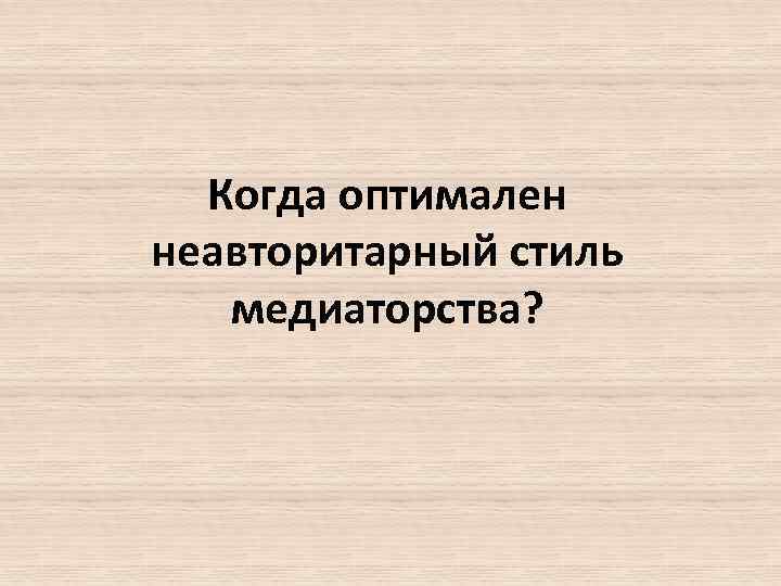 Когда оптимален неавторитарный стиль медиаторства? 