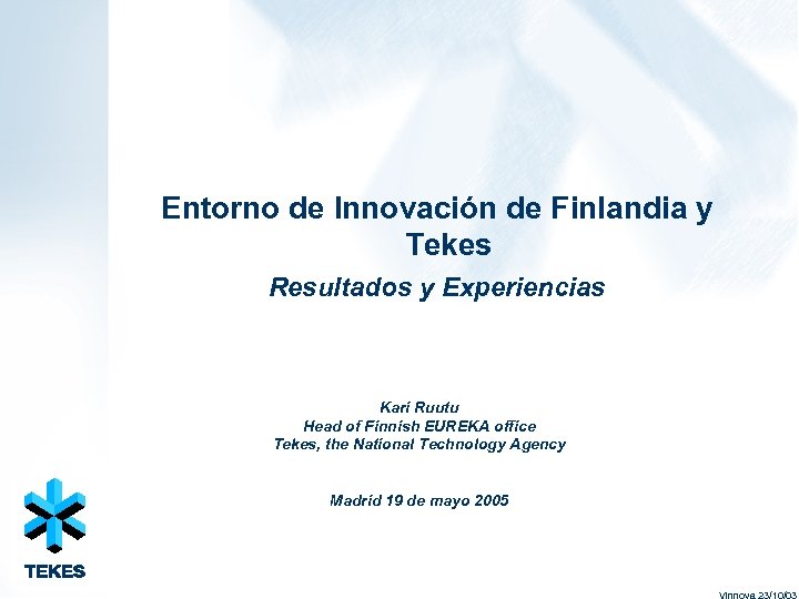 Entorno de Innovación de Finlandia y Tekes Resultados y Experiencias Kari Ruutu Head of