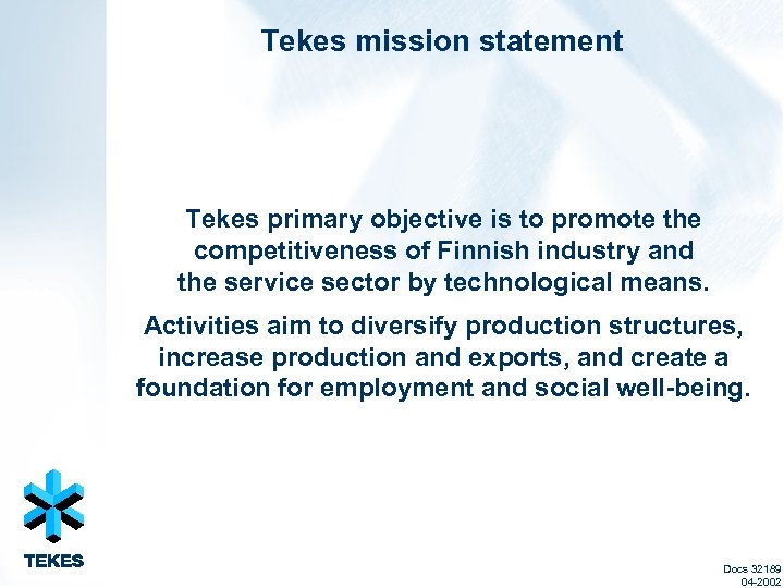 Tekes mission statement Tekes primary objective is to promote the competitiveness of Finnish industry