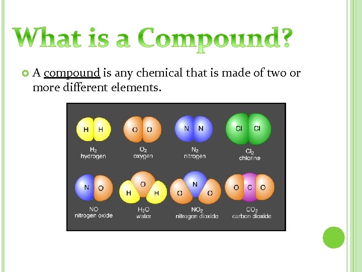  A compound is any chemical that is made of two or more different
