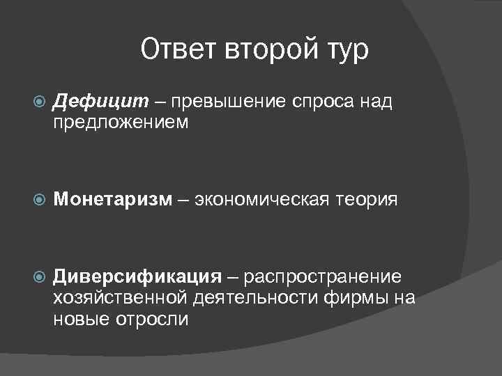 Ответ второй тур Дефицит – превышение спроса над предложением Монетаризм – экономическая теория Диверсификация