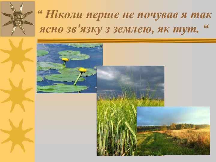 “ Ніколи перше не почував я так ясно зв'язку з землею, як тут. “