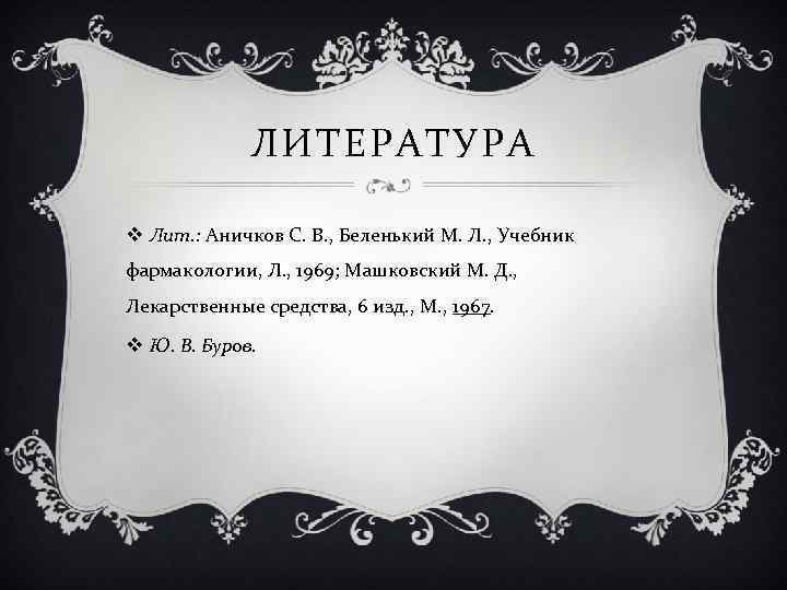 ЛИТЕРАТУРА v Лит. : Аничков С. В. , Беленький М. Л. , Учебник фармакологии,