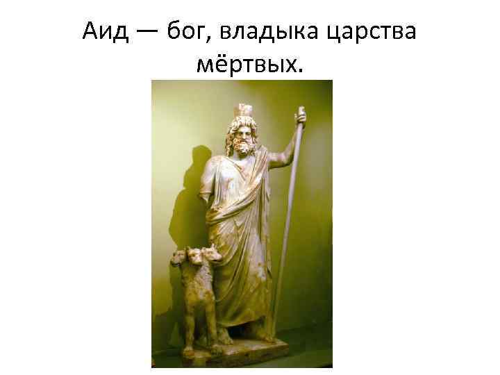 Аид — бог, владыка царства мёртвых. 